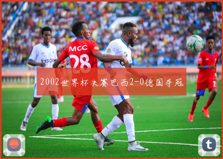 2002世界杯决赛巴西2-0德国夺冠