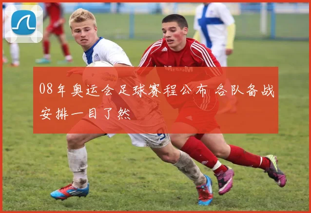 08年奥运会足球赛程公布 各队备战安排一目了然