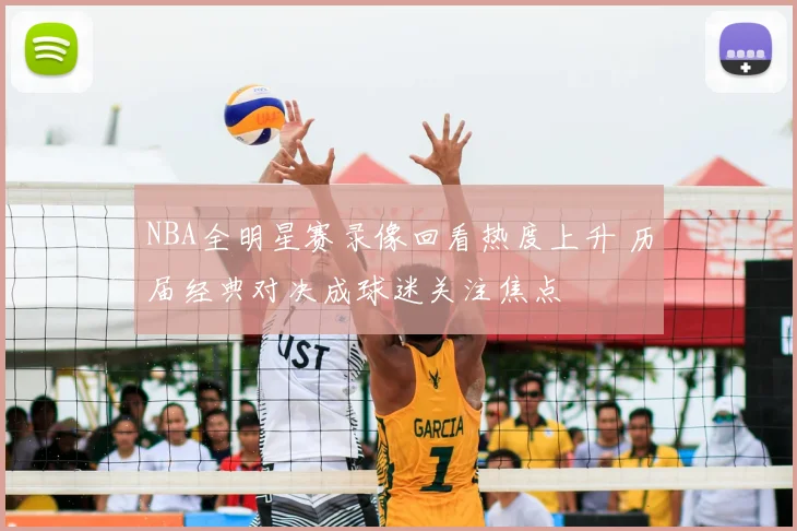 NBA全明星赛录像回看热度上升 历届经典对决成球迷关注焦点